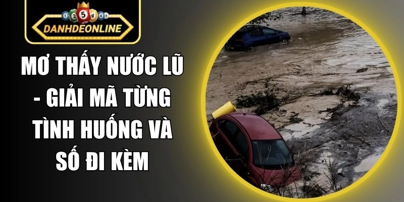 Mơ Thấy Nước Lũ – Giải Mã Từng Tình Huống Và Số Đi Kèm